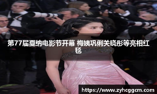 人生就是博第77届戛纳电影节开幕 梅姨巩俐关晓彤等亮相红毯